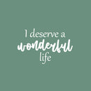 Vinyl Wall Art Decal - I Deserve A Wonderful Life - 16" x 25" - Modern Inspirational Optimistic Quote Sticker For Home Bedroom Closet Living Room School Office Coffee Shop Decor 1