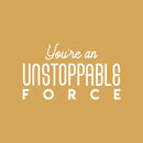 Vinyl Wall Art Decal - You're An Unstoppable Force - 13" x 25" - Trendy Motivating Positive Quote Sticker For Home Bedroom Living Room School Office Gym Fitness Lifestyle Decor 1