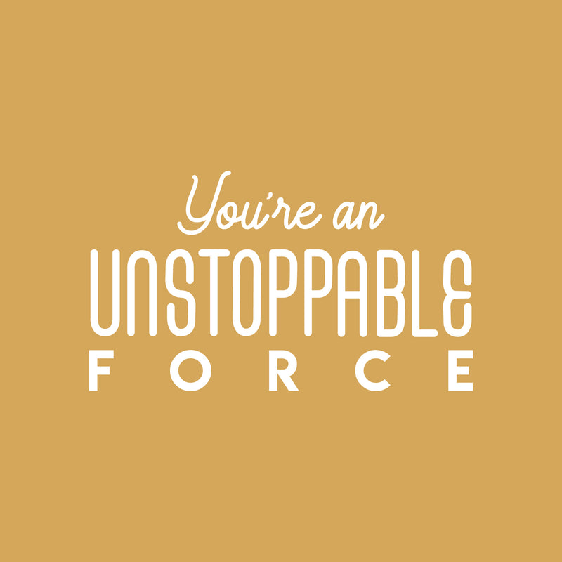 Vinyl Wall Art Decal - You're An Unstoppable Force - 13" x 25" - Trendy Motivating Positive Quote Sticker For Home Bedroom Living Room School Office Gym Fitness Lifestyle Decor 1