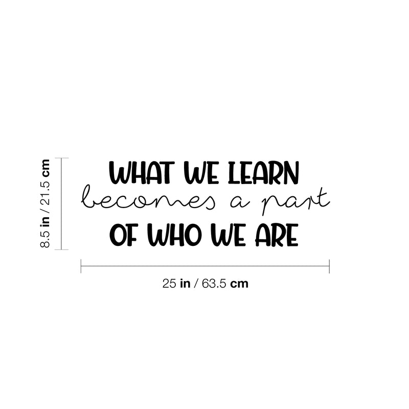 Vinyl Wall Art Decal - What We Learn Becomes A Part Of Who We Are - 8.. Modern Inspirational Fun Quote Sticker For Bedroom Living Room Daycare School Office Coffee Shop Decor 4