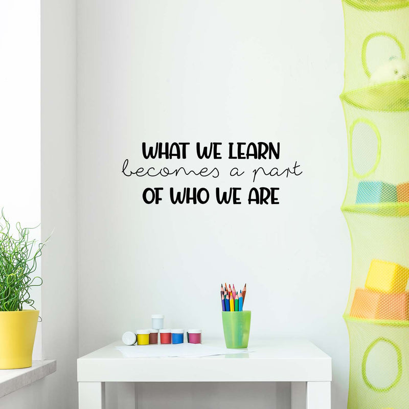 Vinyl Wall Art Decal - What We Learn Becomes A Part Of Who We Are - 8.. Modern Inspirational Fun Quote Sticker For Bedroom Living Room Daycare School Office Coffee Shop Decor 2