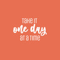 Vinyl Wall Art Decal - Take It One Day At A Time - 16.5" x 25" - Modern Inspirational Lovely Optimistic Quote Sticker For Home Bedroom Closet Living Room Office Coffee Shop Decor 1