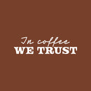 Vinyl Wall Art Decal - In Coffee We Trust - 7" x 25" - Trendy Inspiring Funny Caffeine Lovers Quote Sticker For Home Kitchen Coffee Shop Restaurant Storefront Office kitchenette Decor 1