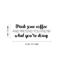 Vinyl Wall Art Decal - Drink Some Coffee And Pretend You Know What You're Doing - Trendy Funny Caffeine Lovers Quote Sticker For Coffee Shop Restaurant Office Kitchen Decor 4
