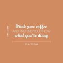 Vinyl Wall Art Decal - Drink Some Coffee And Pretend You Know What You're Doing - 9" x 25" - Trendy Funny Caffeine Lovers Quote Sticker For Coffee Shop Restaurant Office Kitchen Decor 4