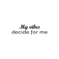 Vinyl Wall Art Decal - My Vibes Decide For Me - Trendy Motivating Positive Vibes Quote Sticker For Home Bedroom Closet Living Room Playroom School Office Coffee Shop Decor 1