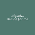 Vinyl Wall Art Decal - My Vibes Decide For Me - 7" x 25" - Trendy Motivating Positive Vibes Quote Sticker For Home Bedroom Closet Living Room Playroom School Office Coffee Shop Decor 1