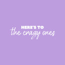 Vinyl Wall Art Decal - Here's To The Crazy Ones - 8" x 25" - Modern Fun Inspirational Optimistic Quote Sticker For Home Bedroom Living Room Playroom School Office Coffee Shop Decor 1