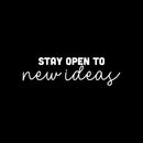 Vinyl Wall Art Decal - Stay Open To New Ideas - 7.5" x 25" - Trendy Positive Motivational Quote Sticker For Home Bedroom Living Room Playroom Classroom Office Coffee Shop Decor 1