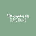 Vinyl Wall Art Decal - The World Is My Playground - 9" x 25" - Trendy Lovely Fun Positive Quote Sticker For Home Bedroom Kids Room Playroom Gaming Room Daycare School Office Decor 1