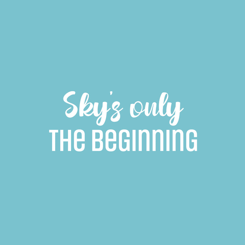 Vinyl Wall Art Decal - Sky's Only The Beginning - 10" x 25" - Trendy Lovely Inspirational Fun Quote Sticker For Home Baby Room Playroom Living Room Kids Room Daycare School Decor 1