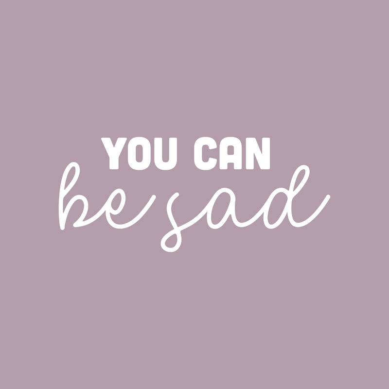 Vinyl Wall Art Decal - You Can Be Sad - 11" x 25" - Modern Inspiring Lovely Self Esteem Quote Sticker For Home Bedroom Closet Living Room Office Coffee Shop Decor 1