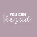 Vinyl Wall Art Decal - You Can Be Sad - 11" x 25" - Modern Inspiring Lovely Self Esteem Quote Sticker For Home Bedroom Closet Living Room Office Coffee Shop Decor 4