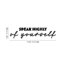 Vinyl Wall Art Decal - Speak Highly Of Yourself - Modern Motivational Quote Sticker For Home Gym Bedroom Living Room Work Office Classroom Decor 4