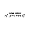 Vinyl Wall Art Decal - Speak Highly Of Yourself - Modern Motivational Quote Sticker For Home Gym Bedroom Living Room Work Office Classroom Decor 1