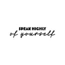 Vinyl Wall Art Decal - Speak Highly Of Yourself - 6" x 25" - Modern Motivational Quote Sticker For Home Gym Bedroom Living Room Work Office Classroom Decor 1