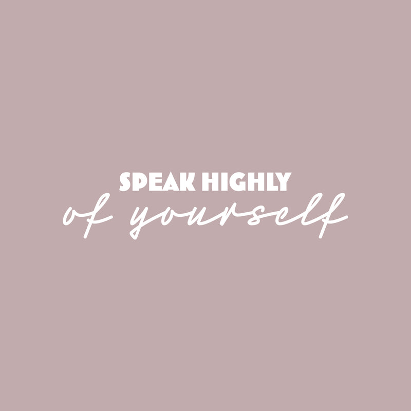 Vinyl Wall Art Decal - Speak Highly Of Yourself - 6" x 25" - Modern Motivational Quote Sticker For Home Gym Bedroom Living Room Work Office Classroom Decor 1