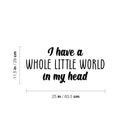 Vinyl Wall Art Decal - I Have A Whole Little World In My Head - 11.5" x 25" - Trendy Inspirational Quote Sticker For Home Kids Room Nursery Playroom Classroom Coffee Shop Decor 4