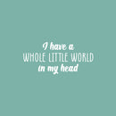 Vinyl Wall Art Decal - I Have A Whole Little World In My Head - 11.5" x 25" - Trendy Inspirational Quote Sticker For Home Kids Room Nursery Playroom Classroom Coffee Shop Decor 1