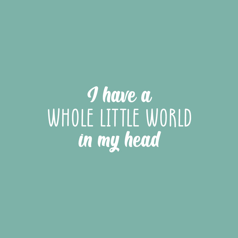 Vinyl Wall Art Decal - I Have A Whole Little World In My Head - 11.5" x 25" - Trendy Inspirational Quote Sticker For Home Kids Room Nursery Playroom Classroom Coffee Shop Decor 1