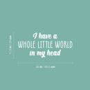 Vinyl Wall Art Decal - I Have A Whole Little World In My Head - 11.5" x 25" - Trendy Inspirational Quote Sticker For Home Kids Room Nursery Playroom Classroom Coffee Shop Decor 4