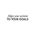 Vinyl Wall Art Decal - Align Your Actions To Your Goals - 6.5" x 25" - Modern Inspirational Lovely Optimistic Quote Sticker For Home Bedroom Closet Living Room Office Coffee Shop Decor 1