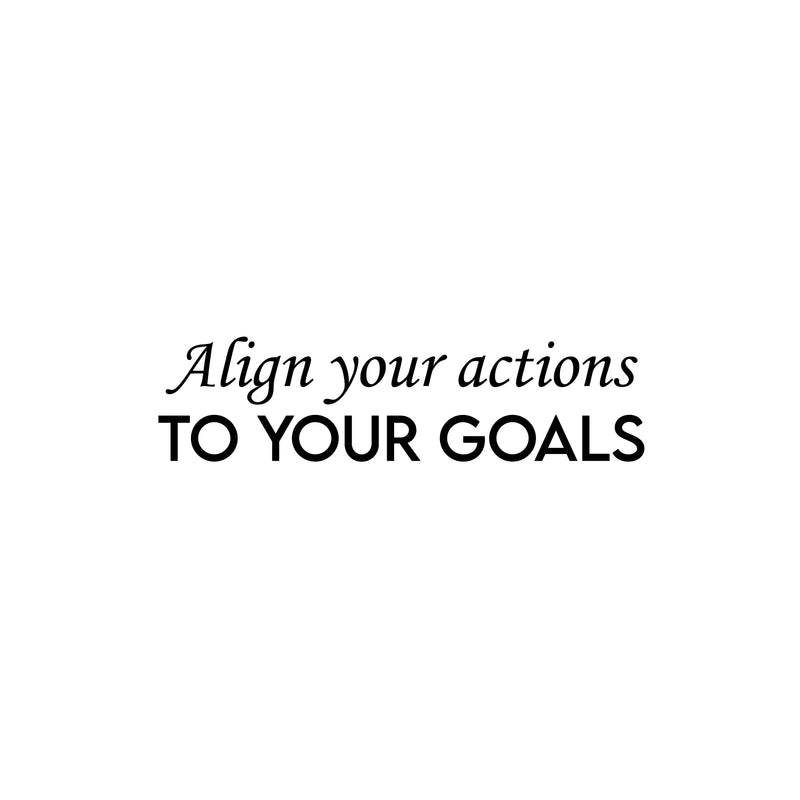 Vinyl Wall Art Decal - Align Your Actions To Your Goals - 6.5" x 25" - Modern Inspirational Lovely Optimistic Quote Sticker For Home Bedroom Closet Living Room Office Coffee Shop Decor 1