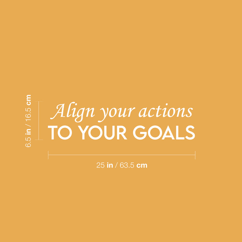 Vinyl Wall Art Decal - Align Your Actions To Your Goals - 6.5" x 25" - Modern Inspirational Lovely Optimistic Quote Sticker For Home Bedroom Closet Living Room Office Coffee Shop Decor 4