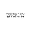 Vinyl Wall Art Decal - It's Not Gonna Be Fun But It Will Be Okay - 6" x 25" - Modern Inspirational Optimism Quote Sticker For Home Bedroom Closet Living Room Makeup Mirror Decor 1