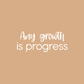 Vinyl Wall Art Decal - Any Growth Is Progress - 10" x 25" - Modern Motivational Goals Quote Sticker For Entrepreneur Home School Bedroom Work Office Coffee Shop Decor 1