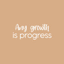 Vinyl Wall Art Decal - Any Growth Is Progress - 10" x 25" - Modern Motivational Goals Quote Sticker For Entrepreneur Home School Bedroom Work Office Coffee Shop Decor 1