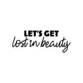 Vinyl Wall Art Decal - Let's Get Lost In Beauty - Modern Inspirational Positive Self Love Quote Sticker For Bedroom Home Office Spa Salon Bathroom Decor 1