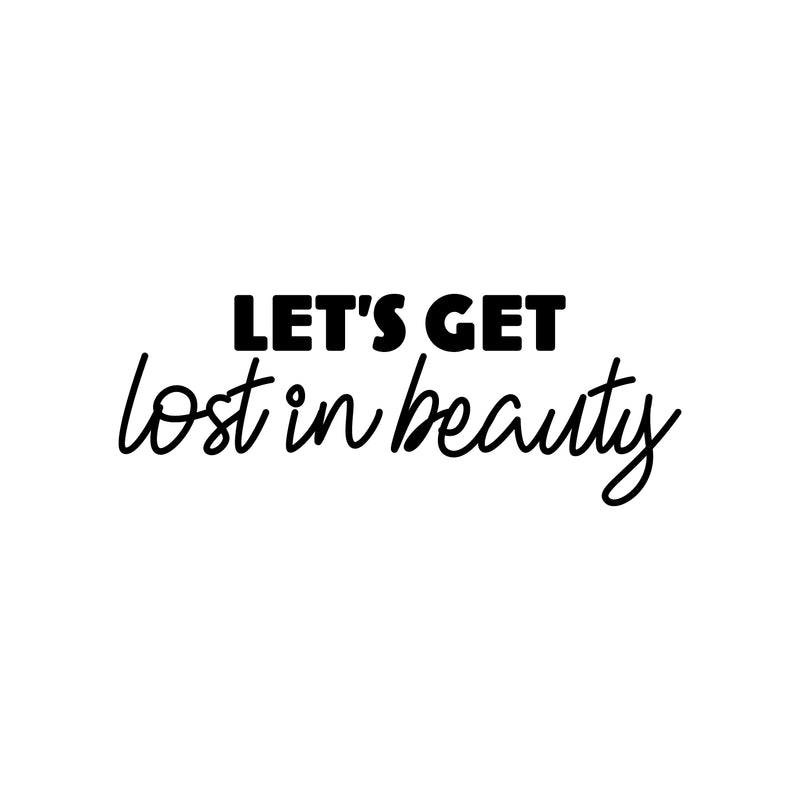 Vinyl Wall Art Decal - Let's Get Lost In Beauty - Modern Inspirational Positive Self Love Quote Sticker For Bedroom Home Office Spa Salon Bathroom Decor 1