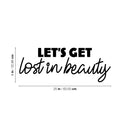 Vinyl Wall Art Decal - Let's Get Lost In Beauty - Modern Inspirational Positive Self Love Quote Sticker For Bedroom Home Office Spa Salon Bathroom Decor 4
