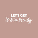 Vinyl Wall Art Decal - Let's Get Lost In Beauty - 9" x 25" - Modern Inspirational Positive Self Love Quote Sticker For Bedroom Closet Home Office Living Room Bathroom Decor 1