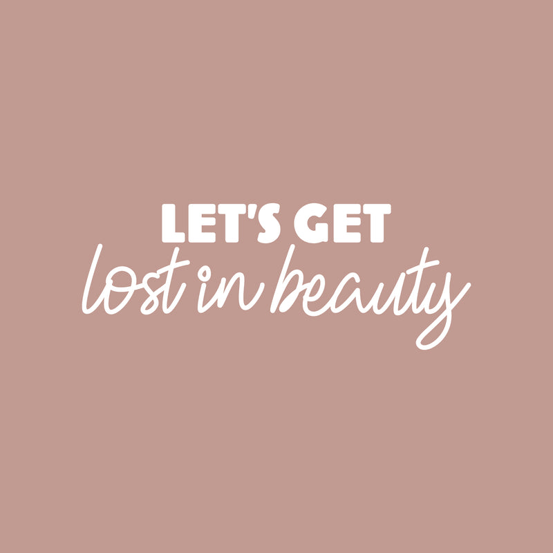 Vinyl Wall Art Decal - Let's Get Lost In Beauty - 9" x 25" - Modern Inspirational Positive Self Love Quote Sticker For Bedroom Closet Home Office Living Room Bathroom Decor 1