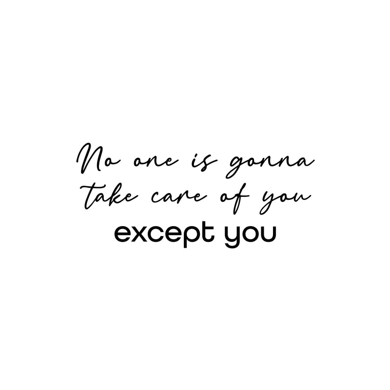 Vinyl Wall Art Decal - No One Is Gonna Take Care Of You Except You - Modern Inspirational Positive Self Love Quote Sticker For Bedroom Closet Home Office Spa Decor 1