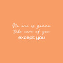 Vinyl Wall Art Decal - No One Is Gonna Take Care Of You Except You - 23" x 17" - Modern Inspirational Positive Self Love Quote Sticker For Bedroom Closet Home Office Living Room Bathroom Decor 1