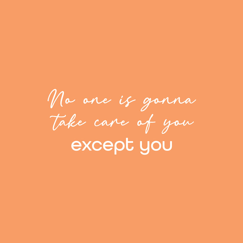 Vinyl Wall Art Decal - No One Is Gonna Take Care Of You Except You - 23" x 17" - Modern Inspirational Positive Self Love Quote Sticker For Bedroom Closet Home Office Living Room Bathroom Decor 1