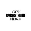 Vinyl Wall Art Decal - Get Everything Done - Modern Motivational Goals Quote Sticker For Home School Bedroom Living Room Work Office Classroom Decor 1