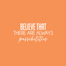 Vinyl Wall Art Decal - Believe That There Are Always Possibilities - 12" x 25" - Modern Lovely Positive Inspirational Quote Sticker For Bedroom Playroom School Office Coffee Shop Decor 1