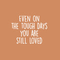 Vinyl Wall Art Decal - Even On The Though Days You Are Still Loved - 17" x 21" - Modern Cute Inspiring Quote Sticker For Bedroom Closets Living Room School Office Coffee Shop Decor 1