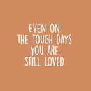 Vinyl Wall Art Decal - Even On The Though Days You Are Still Loved - 17" x 21" - Modern Cute Inspiring Quote Sticker For Bedroom Closets Living Room School Office Coffee Shop Decor 1