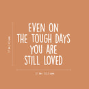 Vinyl Wall Art Decal - Even On The Though Days You Are Still Loved - 17" x 21" - Modern Cute Inspiring Quote Sticker For Bedroom Closets Living Room School Office Coffee Shop Decor 4