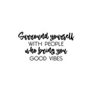 Vinyl Wall Art Decal - Surround Yourself With People Who Bring You Good Vibes - Inspirational Quote Sticker For Bedroom Closets Living Room School Office Coffee Shop Decor 1