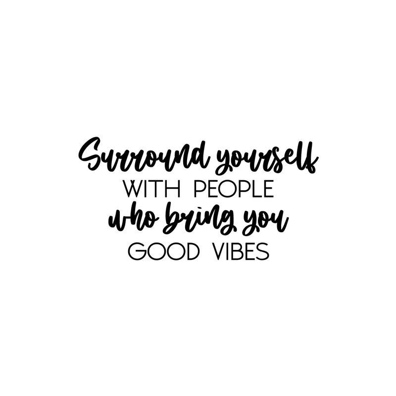 Vinyl Wall Art Decal - Surround Yourself With People Who Bring You Good Vibes - Inspirational Quote Sticker For Bedroom Closets Living Room School Office Coffee Shop Decor 1