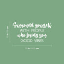 Vinyl Wall Art Decal - Surround Yourself With People Who Bring You Good Vibes - 13" x 25" - Inspirational Quote Sticker For Bedroom Closets Living Room School Office Coffee Shop Decor 3