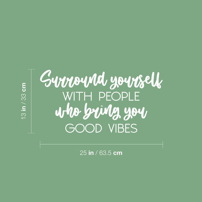 Vinyl Wall Art Decal - Surround Yourself With People Who Bring You Good Vibes - 13" x 25" - Inspirational Quote Sticker For Bedroom Closets Living Room School Office Coffee Shop Decor 3