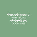 Vinyl Wall Art Decal - Surround Yourself With People Who Bring You Good Vibes - 13" x 25" - Inspirational Quote Sticker For Bedroom Closets Living Room School Office Coffee Shop Decor 1