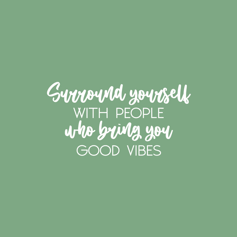 Vinyl Wall Art Decal - Surround Yourself With People Who Bring You Good Vibes - 13" x 25" - Inspirational Quote Sticker For Bedroom Closets Living Room School Office Coffee Shop Decor 1